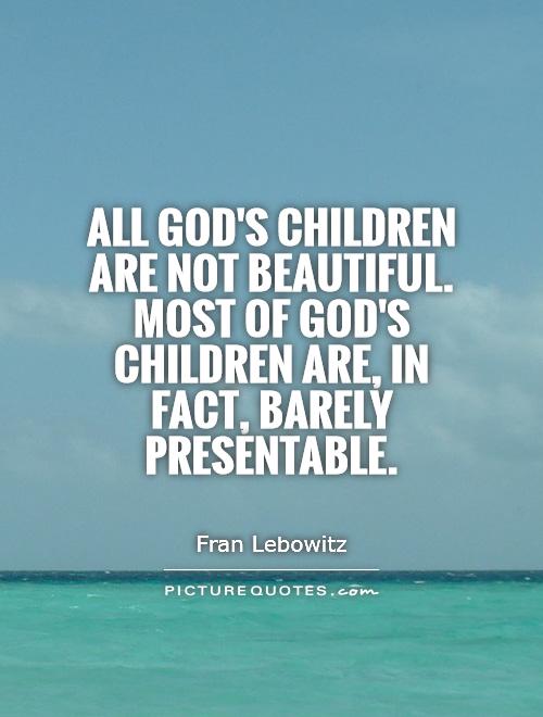 All God's children are not beautiful. Most of God's children are, in fact, barely presentable Picture Quote #1