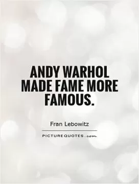 Andy Warhol made fame more famous Picture Quote #1