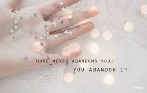 Hope never abandons you, you abandon it Picture Quote #1
