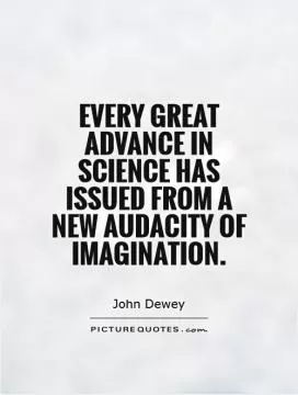 Every great advance in science has issued from a new audacity of imagination Picture Quote #1