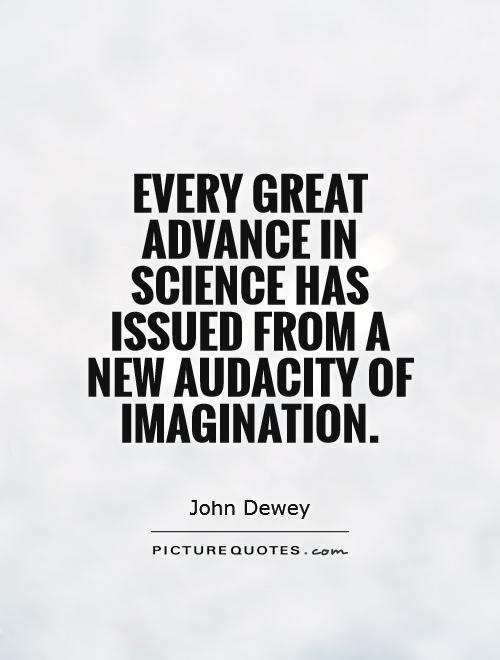 Every great advance in science has issued from a new audacity of imagination Picture Quote #1