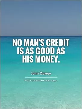 No man's credit is as good as his money Picture Quote #1