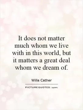 It does not matter much whom we live with in this world, but it matters a great deal whom we dream of Picture Quote #1