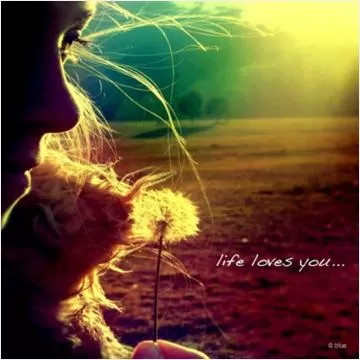 Life loves you Picture Quote #1