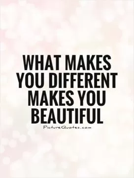 What makes you different makes you beautiful Picture Quote #3