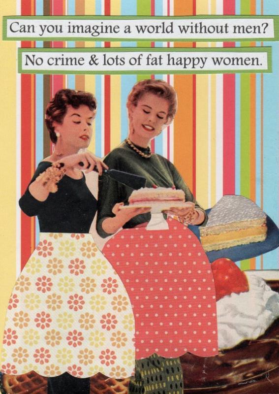 Can you imagine a world without men? No crime and lots of fat happy women Picture Quote #1
