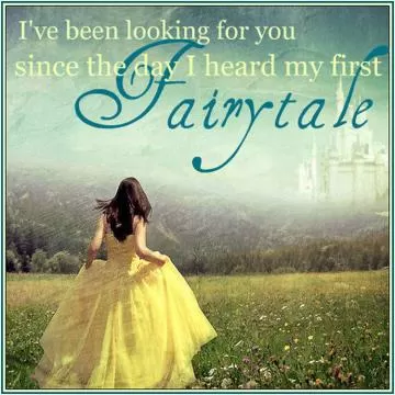 I've been looking for you since the day I heard my first fairy tale.  Picture Quote #1