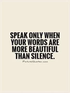 Speak only when your words are more beautiful than silence Picture Quote #1