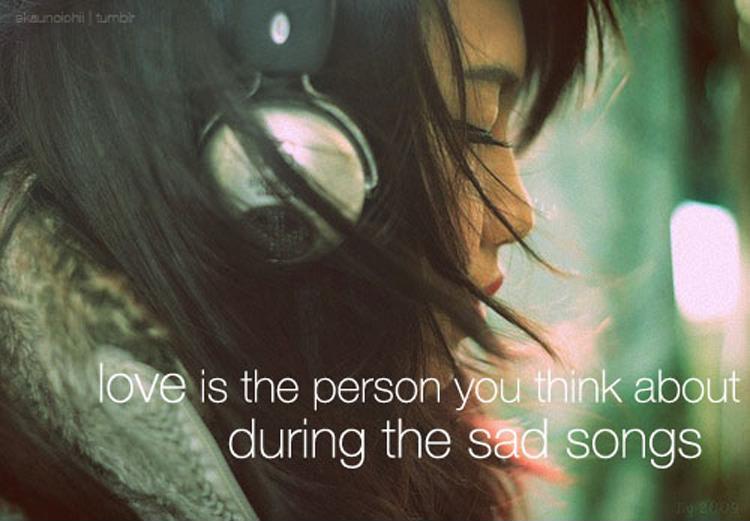Love is the person you think about during the sad songs Picture Quote #1