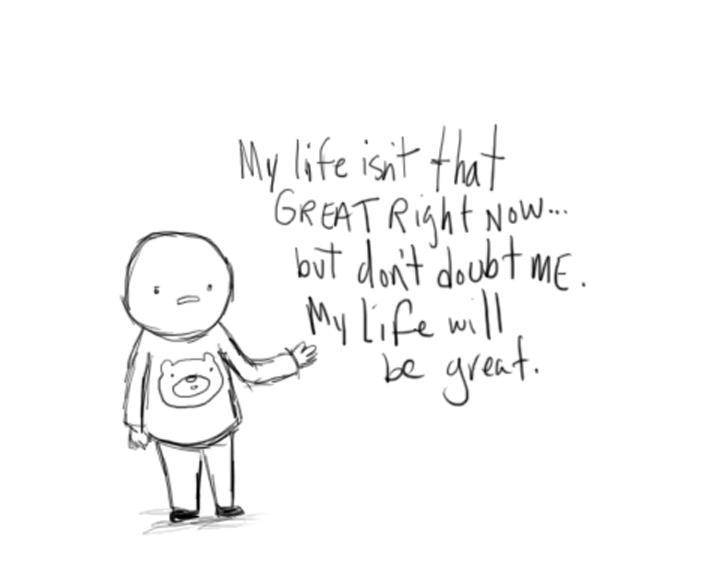 My life isn't that great right now, but don't doubt me, my life will be great Picture Quote #1