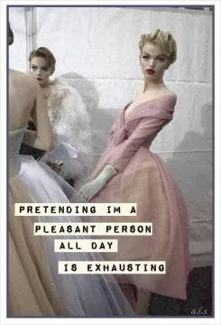 Pretending I'm a pleasant person all day is exhausting Picture Quote #1