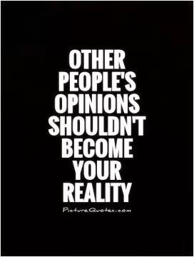 Other people's opinions shouldn't become your reality Picture Quote #1