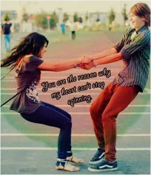 You are the reason why my heart can't stop spinning Picture Quote #1