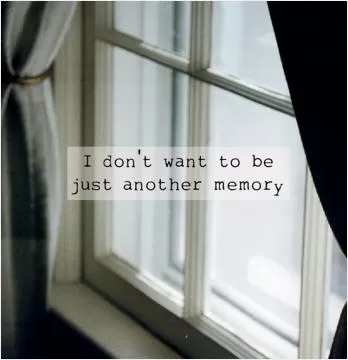 I don't want to be just another memory Picture Quote #1