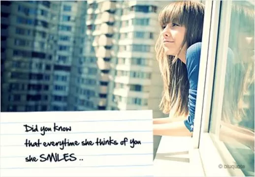 Did you know that everytime she thinks of you she smiles Picture Quote #1