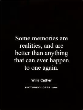 Some memories are realities, and are better than anything that can ever happen to one again Picture Quote #1