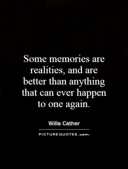 Some memories are realities, and are better than anything that can ever happen to one again Picture Quote #1