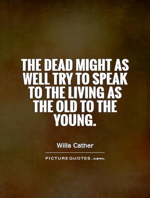 The dead might as well try to speak to the living as the old to the young Picture Quote #1