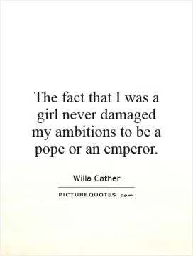 The fact that I was a girl never damaged my ambitions to be a pope or an emperor Picture Quote #1