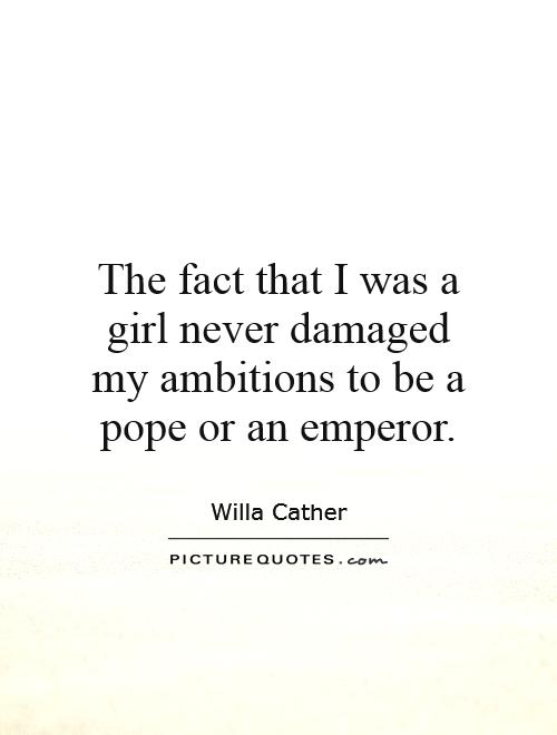 The fact that I was a girl never damaged my ambitions to be a pope or an emperor Picture Quote #1