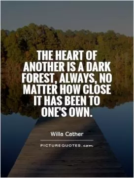 The heart of another is a dark forest, always, no matter how close it has been to one's own Picture Quote #1