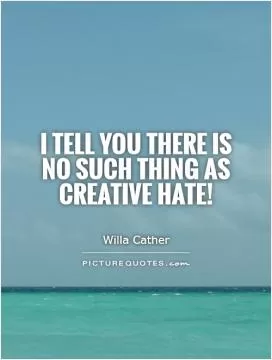 I tell you there is no such thing as creative hate! Picture Quote #1