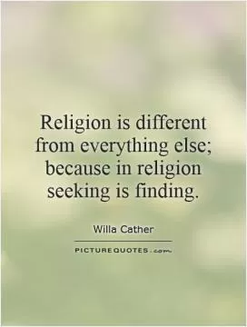 Religion is different from everything else; because in religion seeking is finding Picture Quote #1