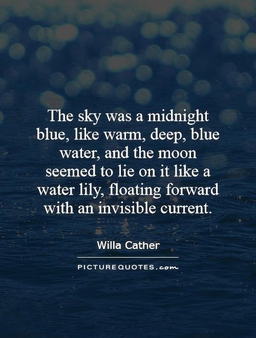The sky was a midnight blue, like warm, deep, blue water, and the moon seemed to lie on it like a water lily, floating forward with an invisible current Picture Quote #1