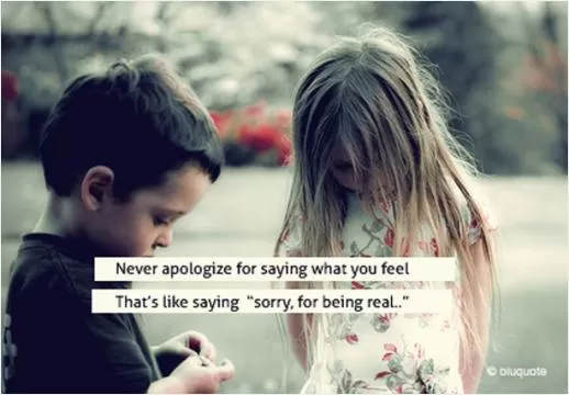 Never apologize for saying what you feel, that's like saying sorry for being real Picture Quote #1