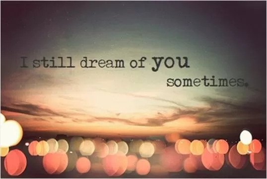 I still dream of you sometimes Picture Quote #1