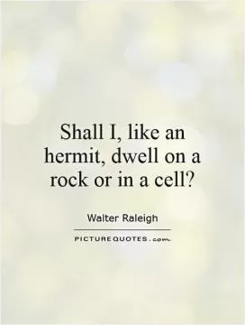 Shall I, like an hermit, dwell on a rock or in a cell? Picture Quote #1