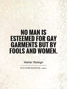 No man is esteemed for gay garments but by fools and women Picture Quote #1
