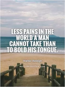 Less pains in the world a man cannot take than to bold his tongue Picture Quote #1