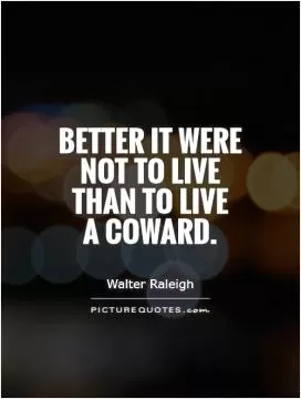Better it were not to live than to live  a coward Picture Quote #1