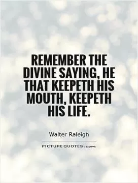 Remember the divine saying, He that keepeth his Mouth, keepeth his life Picture Quote #1