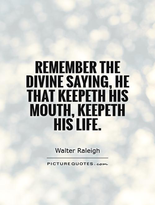 Remember the divine saying, He that keepeth his Mouth, keepeth his life Picture Quote #1