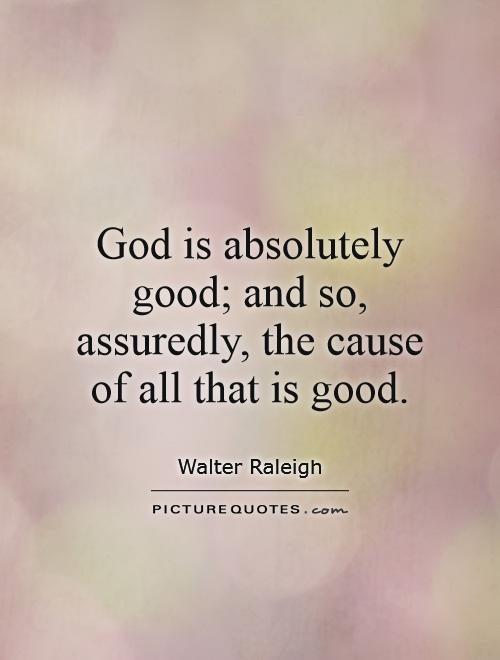 God is absolutely good; and so, assuredly, the cause of all that is good Picture Quote #1