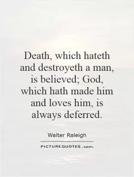 Death, which hateth and destroyeth a man, is believed; God, which hath made him and loves him, is always deferred Picture Quote #1