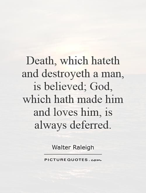 Death, which hateth and destroyeth a man, is believed; God, which hath made him and loves him, is always deferred Picture Quote #1