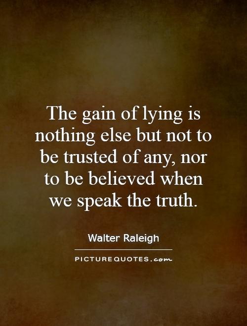 The gain of lying is nothing else but not to be trusted of any, nor to be believed when we speak the truth Picture Quote #1