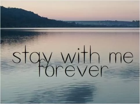 Stay with me forever Picture Quote #1