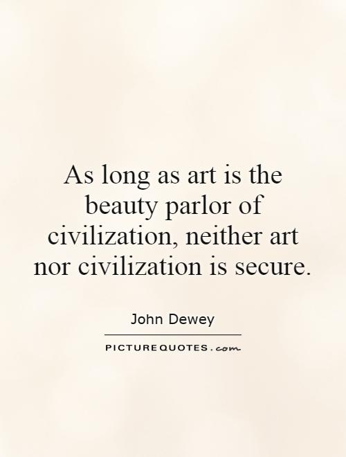 As long as art is the beauty parlor of civilization, neither art nor civilization is secure Picture Quote #1