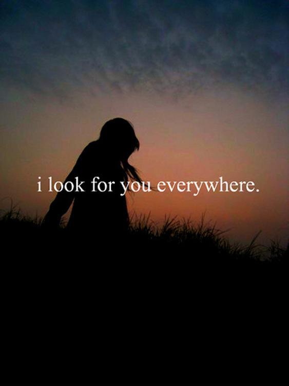 I look for you everywhere Picture Quote #1