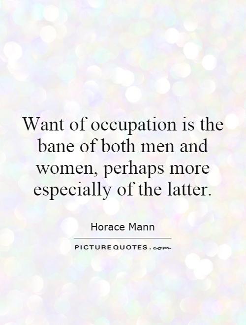 Want of occupation is the bane of both men and women, perhaps more especially of the latter Picture Quote #1