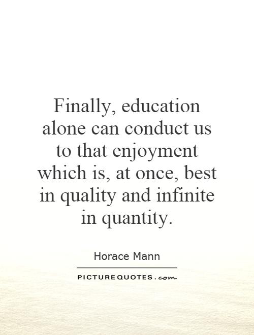 Finally, education alone can conduct us to that enjoyment which is, at once, best in quality and infinite in quantity Picture Quote #1