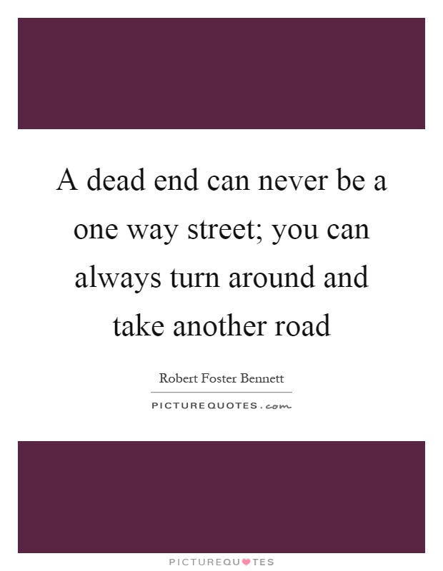 A dead end can never be a one way street; you can always turn around and take another road Picture Quote #1