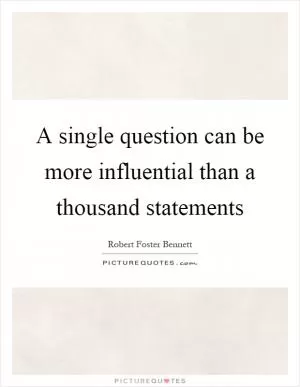 A single question can be more influential than a thousand statements Picture Quote #1