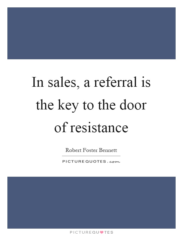In sales, a referral is the key to the door of resistance Picture Quote #1