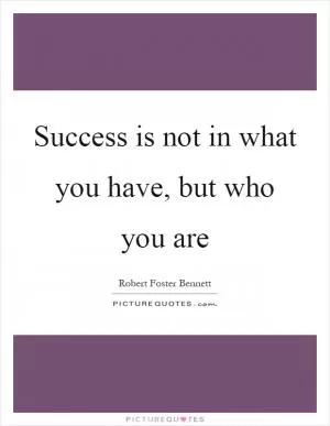 Success is not in what you have, but who you are Picture Quote #1