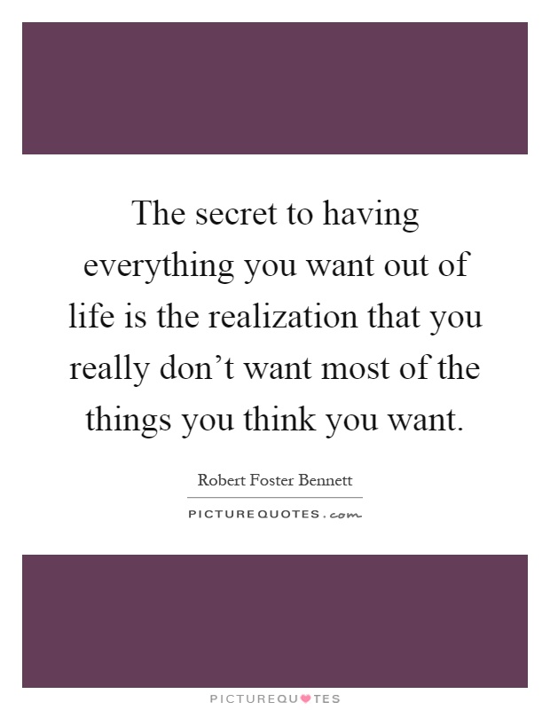 The secret to having everything you want out of life is the realization that you really don't want most of the things you think you want Picture Quote #1